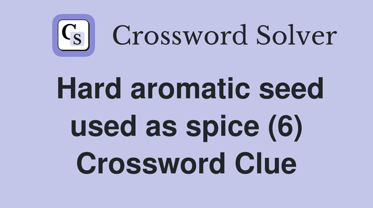 Hard aromatic seed used as spice (6) Crossword Clue Answers
